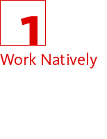 1. Work Natively